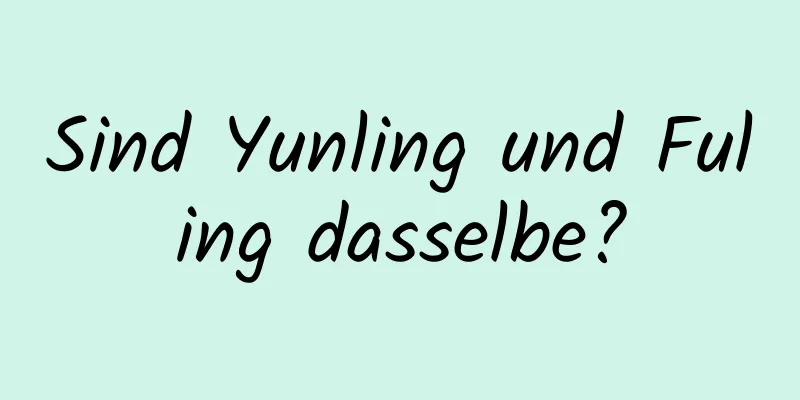 Sind Yunling und Fuling dasselbe?