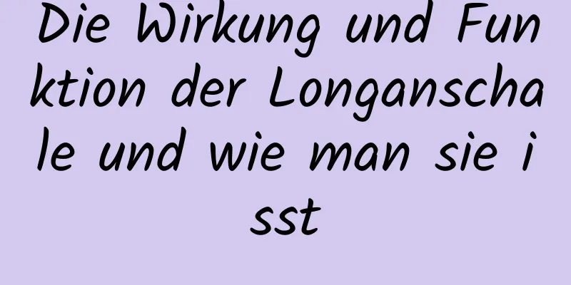 Die Wirkung und Funktion der Longanschale und wie man sie isst