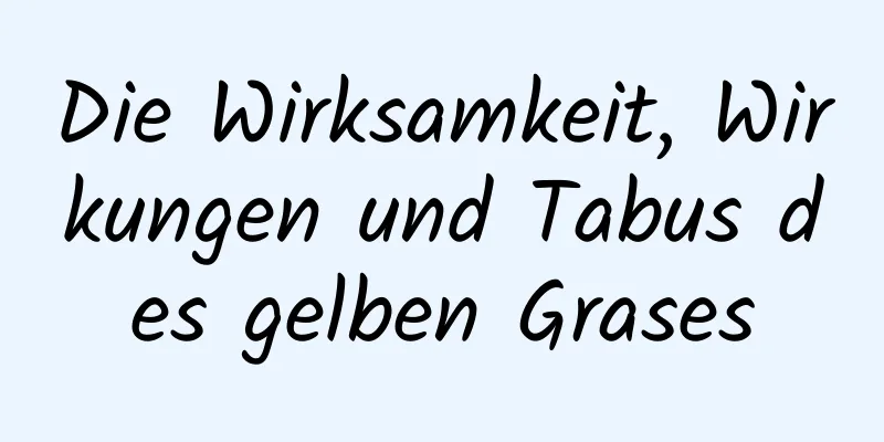 Die Wirksamkeit, Wirkungen und Tabus des gelben Grases