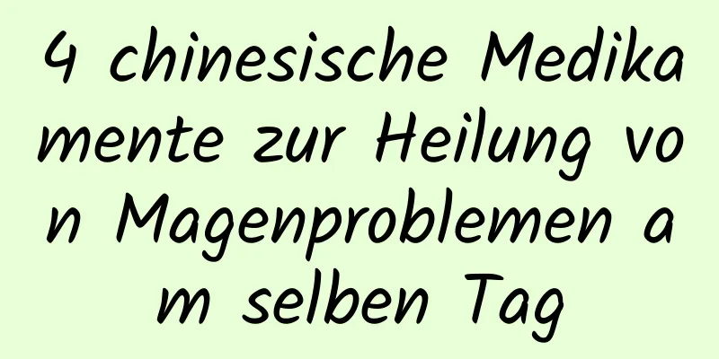 4 chinesische Medikamente zur Heilung von Magenproblemen am selben Tag