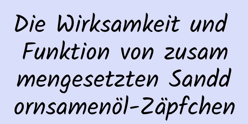 Die Wirksamkeit und Funktion von zusammengesetzten Sanddornsamenöl-Zäpfchen