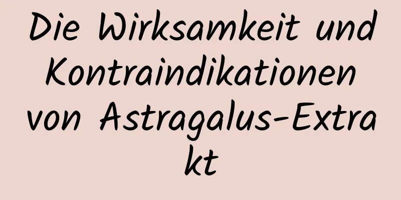 Die Wirksamkeit und Kontraindikationen von Astragalus-Extrakt