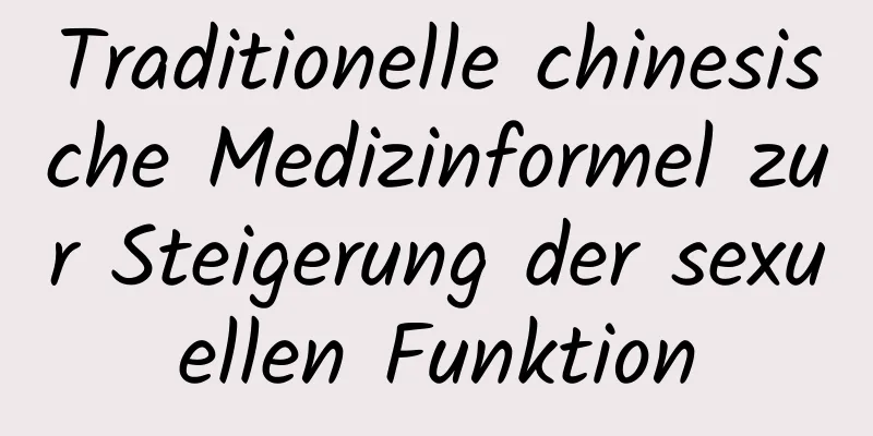 Traditionelle chinesische Medizinformel zur Steigerung der sexuellen Funktion