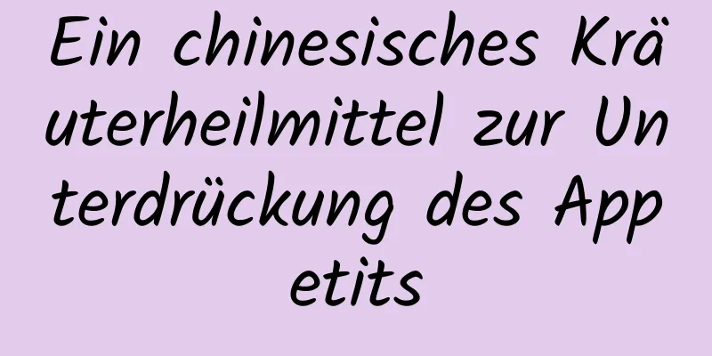 Ein chinesisches Kräuterheilmittel zur Unterdrückung des Appetits