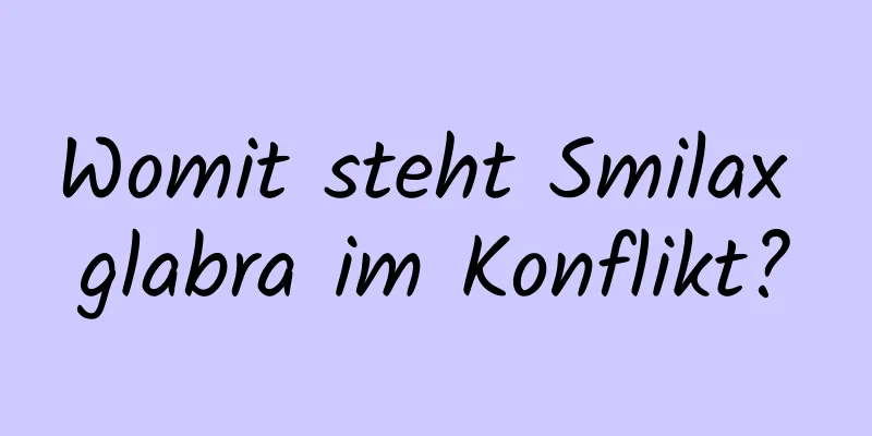 Womit steht Smilax glabra im Konflikt?