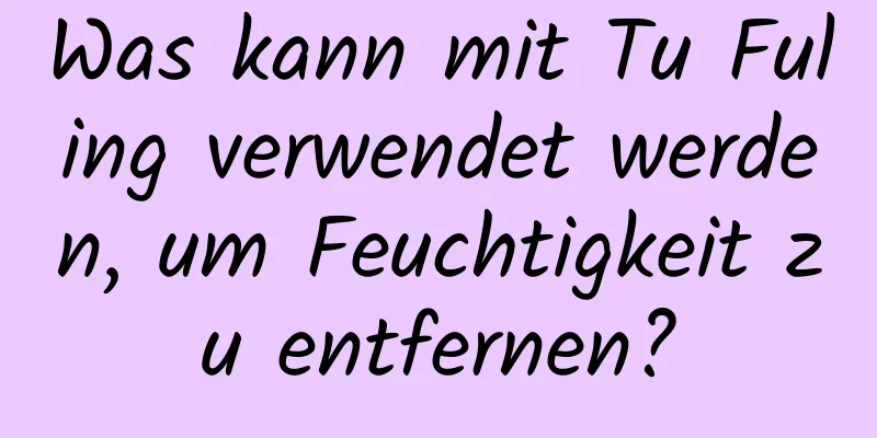 Was kann mit Tu Fuling verwendet werden, um Feuchtigkeit zu entfernen?