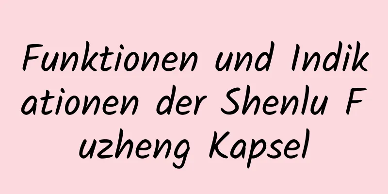 Funktionen und Indikationen der Shenlu Fuzheng Kapsel