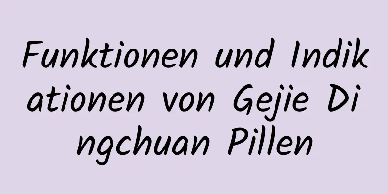 Funktionen und Indikationen von Gejie Dingchuan Pillen