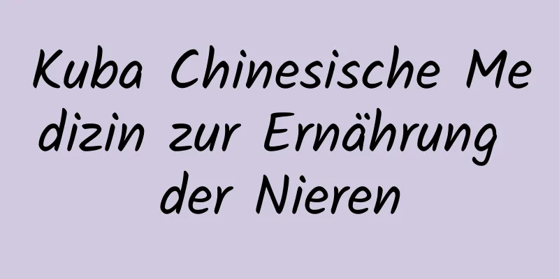 Kuba Chinesische Medizin zur Ernährung der Nieren