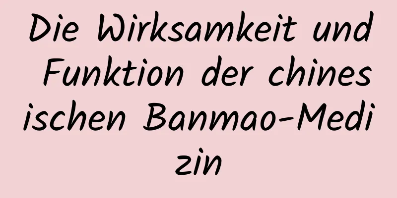 Die Wirksamkeit und Funktion der chinesischen Banmao-Medizin