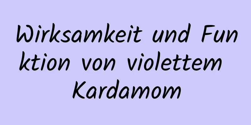 Wirksamkeit und Funktion von violettem Kardamom