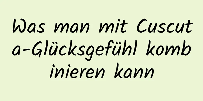 Was man mit Cuscuta-Glücksgefühl kombinieren kann