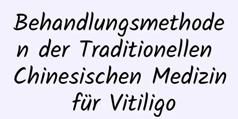 Behandlungsmethoden der Traditionellen Chinesischen Medizin für Vitiligo