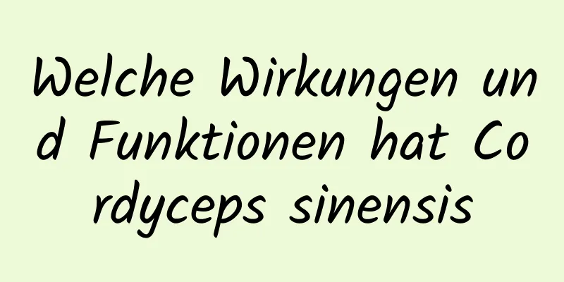 Welche Wirkungen und Funktionen hat Cordyceps sinensis