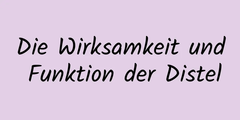 Die Wirksamkeit und Funktion der Distel