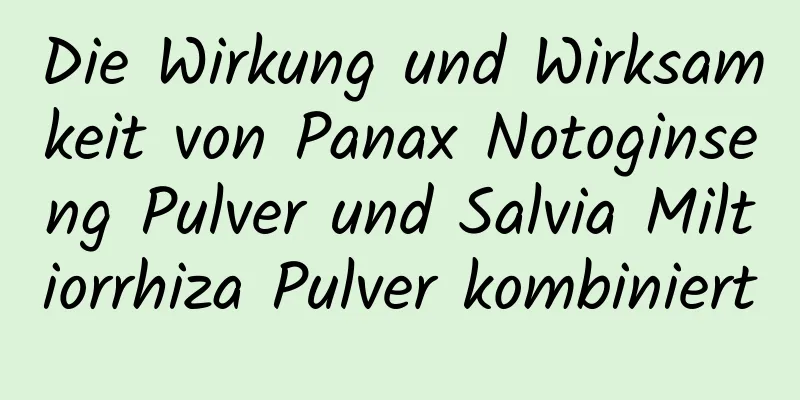 Die Wirkung und Wirksamkeit von Panax Notoginseng Pulver und Salvia Miltiorrhiza Pulver kombiniert