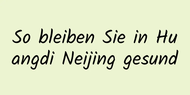 So bleiben Sie in Huangdi Neijing gesund