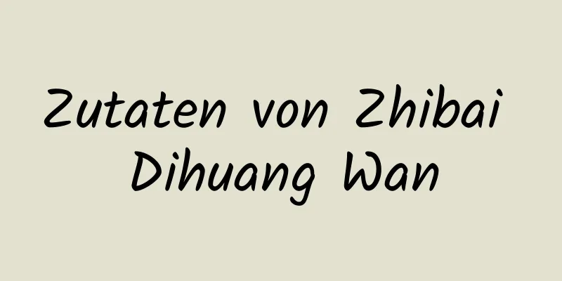 Zutaten von Zhibai Dihuang Wan