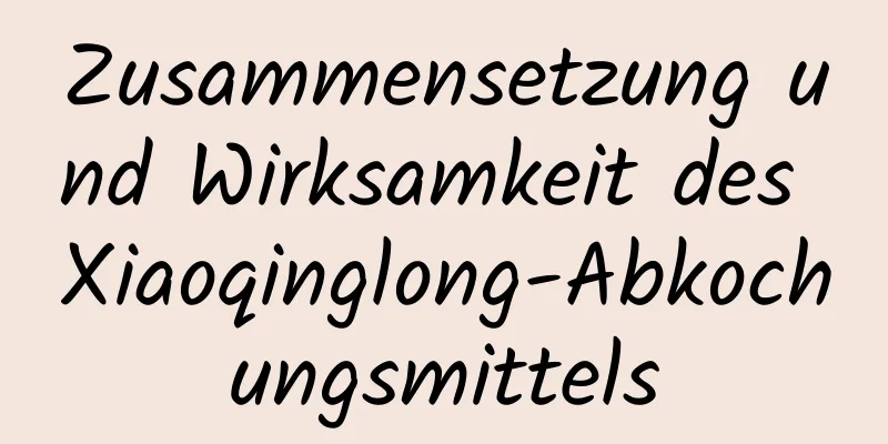 Zusammensetzung und Wirksamkeit des Xiaoqinglong-Abkochungsmittels