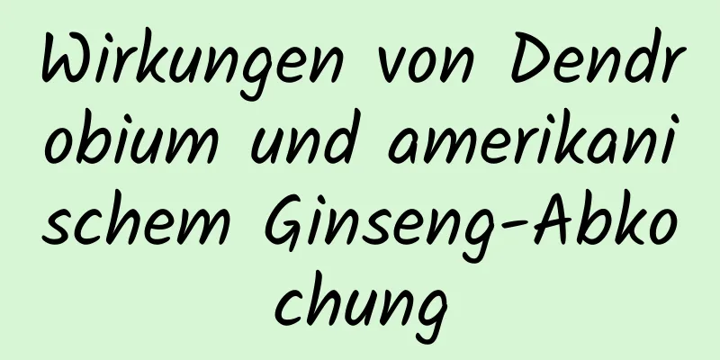 Wirkungen von Dendrobium und amerikanischem Ginseng-Abkochung