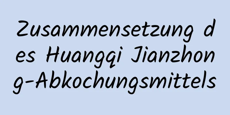 Zusammensetzung des Huangqi Jianzhong-Abkochungsmittels