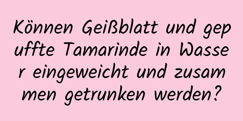 Können Geißblatt und gepuffte Tamarinde in Wasser eingeweicht und zusammen getrunken werden?