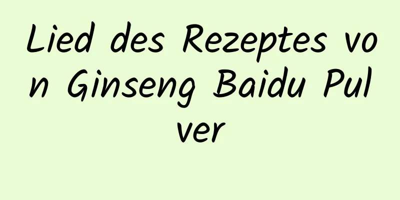 Lied des Rezeptes von Ginseng Baidu Pulver