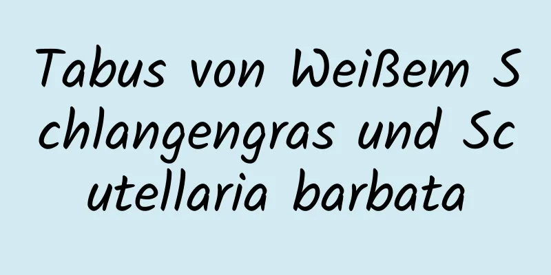 Tabus von Weißem Schlangengras und Scutellaria barbata