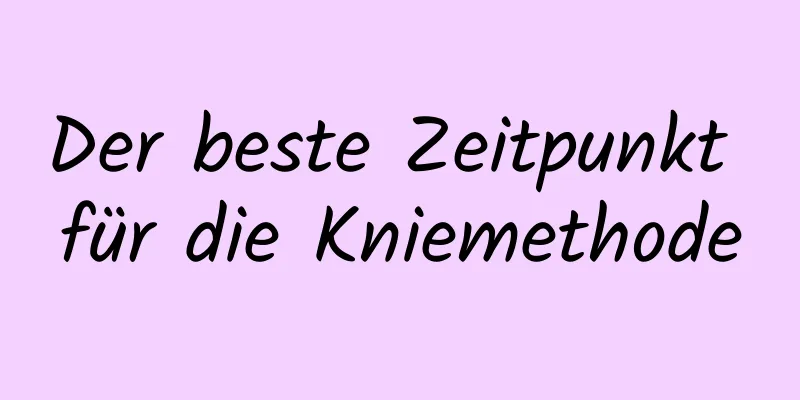 Der beste Zeitpunkt für die Kniemethode