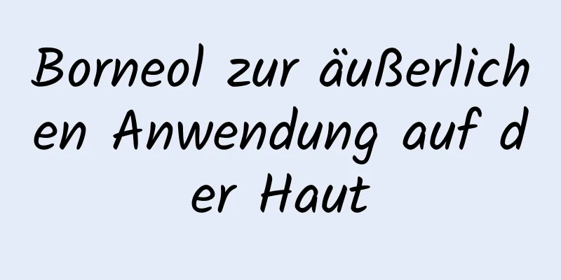 Borneol zur äußerlichen Anwendung auf der Haut