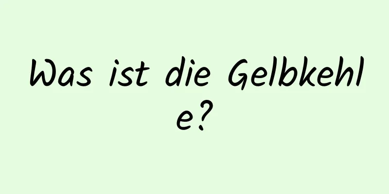 Was ist die Gelbkehle?