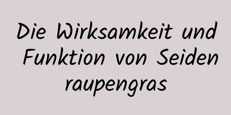 Die Wirksamkeit und Funktion von Seidenraupengras