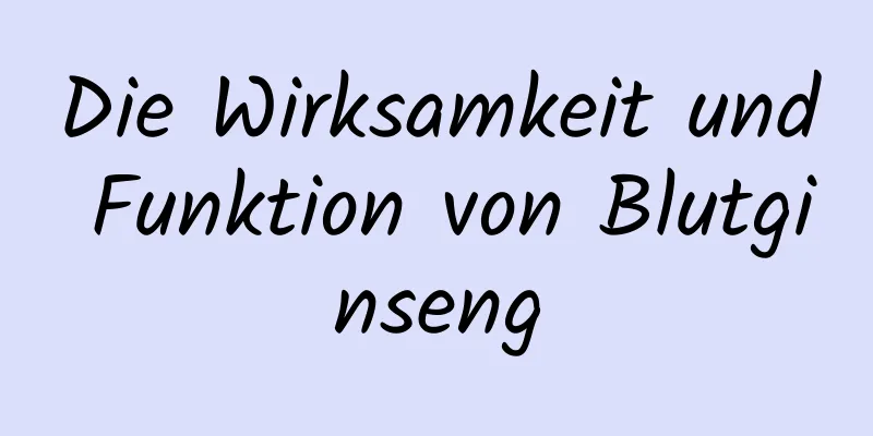 Die Wirksamkeit und Funktion von Blutginseng