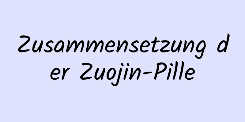 Zusammensetzung der Zuojin-Pille