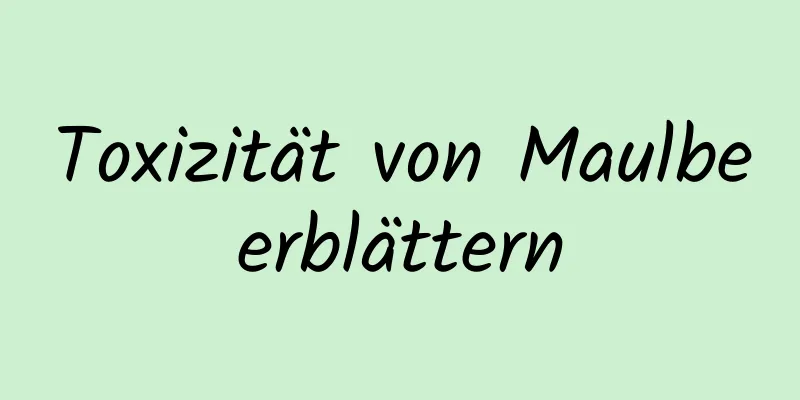 Toxizität von Maulbeerblättern