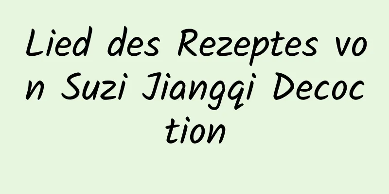 Lied des Rezeptes von Suzi Jiangqi Decoction