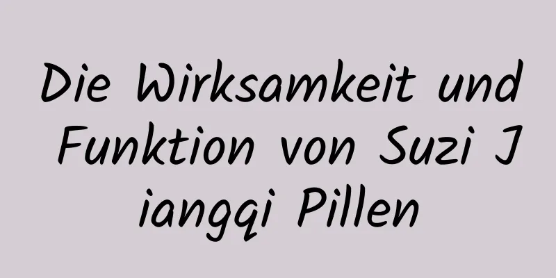 Die Wirksamkeit und Funktion von Suzi Jiangqi Pillen