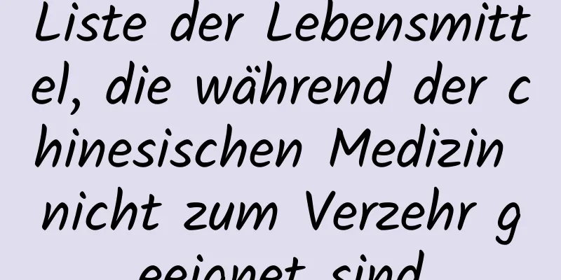 Liste der Lebensmittel, die während der chinesischen Medizin nicht zum Verzehr geeignet sind