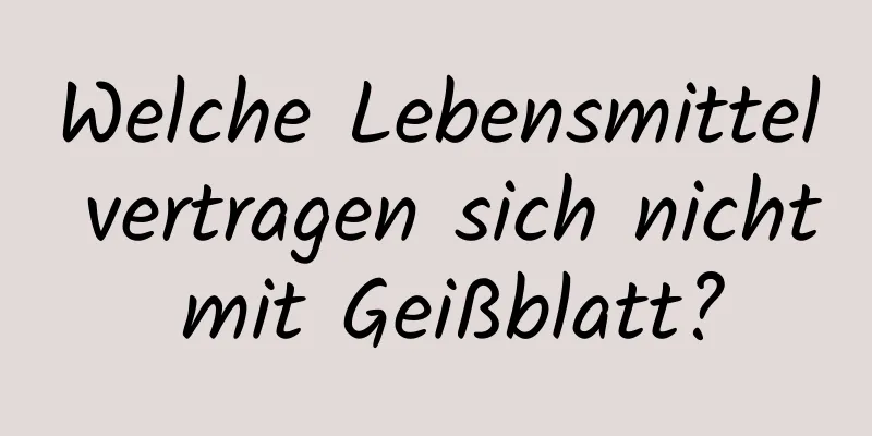 Welche Lebensmittel vertragen sich nicht mit Geißblatt?