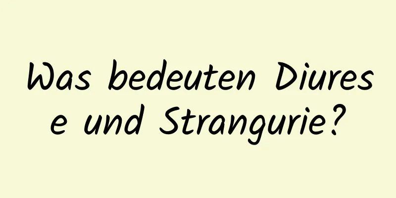 Was bedeuten Diurese und Strangurie?