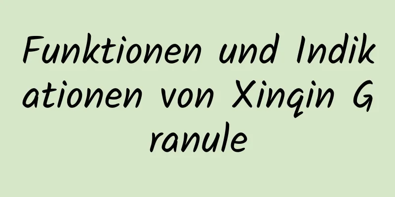 Funktionen und Indikationen von Xinqin Granule