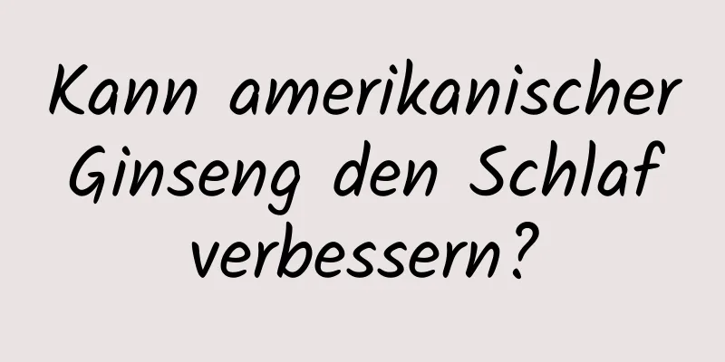 Kann amerikanischer Ginseng den Schlaf verbessern?