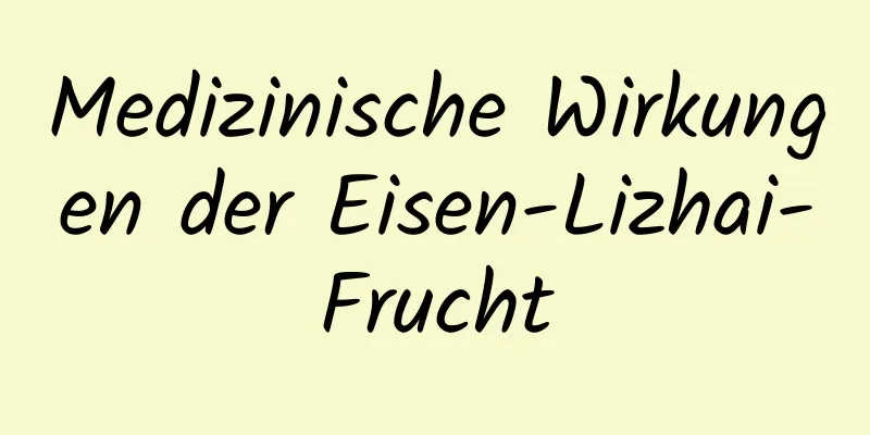 Medizinische Wirkungen der Eisen-Lizhai-Frucht