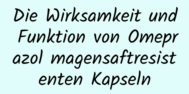 Die Wirksamkeit und Funktion von Omeprazol magensaftresistenten Kapseln