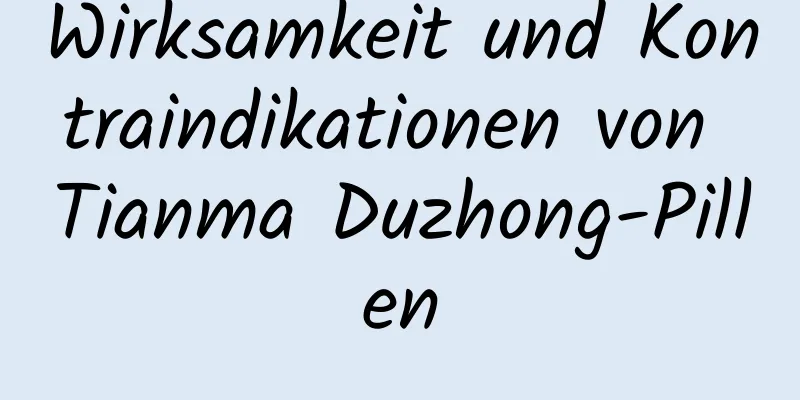 Wirksamkeit und Kontraindikationen von Tianma Duzhong-Pillen