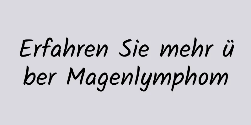 Erfahren Sie mehr über Magenlymphom