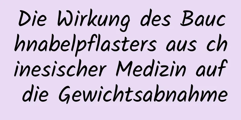 Die Wirkung des Bauchnabelpflasters aus chinesischer Medizin auf die Gewichtsabnahme