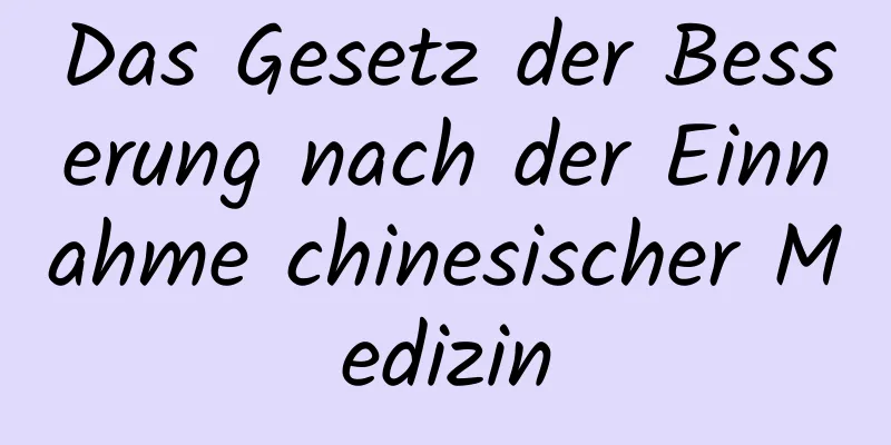 Das Gesetz der Besserung nach der Einnahme chinesischer Medizin