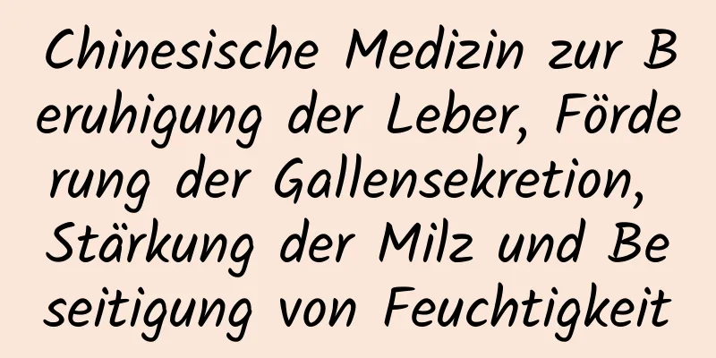 Chinesische Medizin zur Beruhigung der Leber, Förderung der Gallensekretion, Stärkung der Milz und Beseitigung von Feuchtigkeit