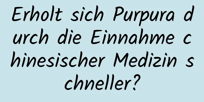 Erholt sich Purpura durch die Einnahme chinesischer Medizin schneller?